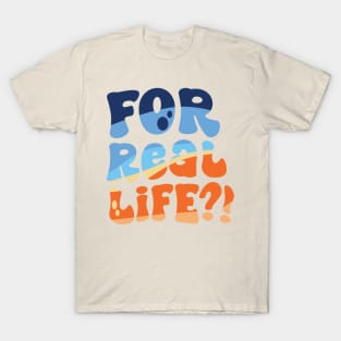 For Real Life?! T-Shirt